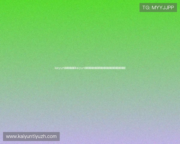 kaiyun官方下载：利用kaiyun官方渠道观看世界杯直播，享受高清赛事体验与实时比分更新