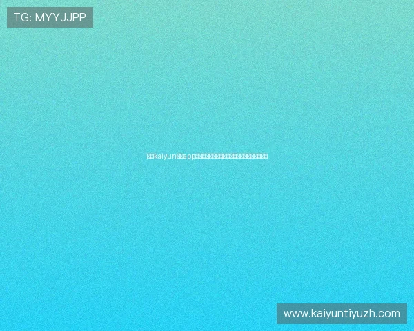 开云kaiyun体育app入口登录官网安全登录方法及账号保护技巧分享