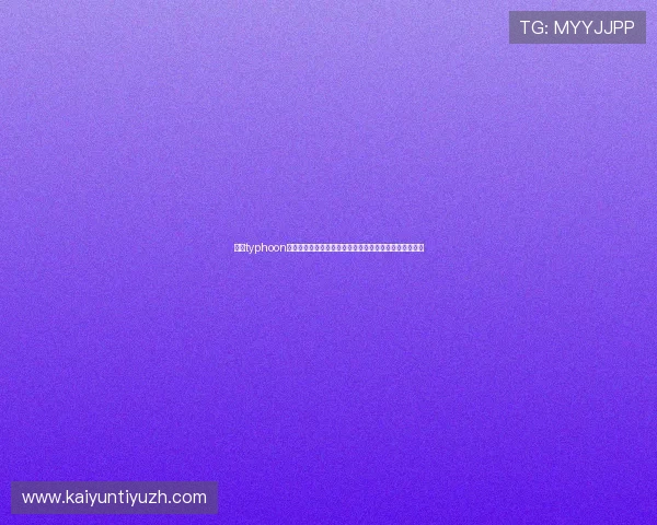 开云typhoon玩家必看新手指南，帮助新手快速上手游戏并提升战斗力